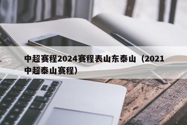 中超赛程2024赛程表山东泰山（2021中超泰山赛程）