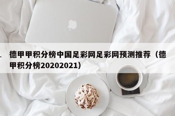 德甲甲积分榜中国足彩网足彩网预测推荐（德甲积分榜20202021）
